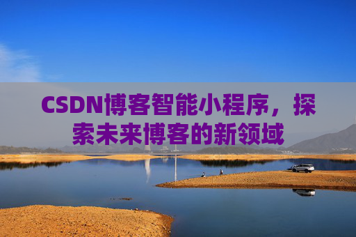 CSDN博客智能小程序，探索未来博客的新领域