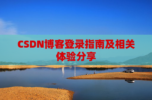 CSDN博客登录指南及相关体验分享